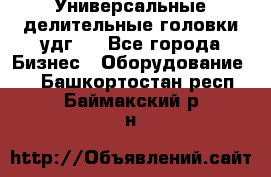 Универсальные делительные головки удг . - Все города Бизнес » Оборудование   . Башкортостан респ.,Баймакский р-н